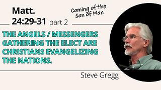 Angels Gathering the Elect are Christians Spreading the Gospel - Matt. 24:29-31 Part 2 - Steve Gregg
