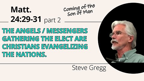 Angels Gathering the Elect are Christians Spreading the Gospel - Matt. 24:29-31 Part 2 - Steve Gregg