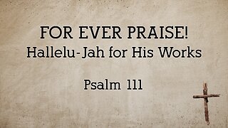 June 29, 2025 - Sunday PM MESSAGE - For Ever Praise! (Psalm 111)