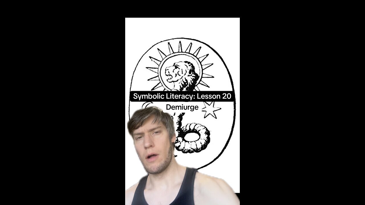 Symbolic Literacy - Lesson 20: The Demiurge (Short)