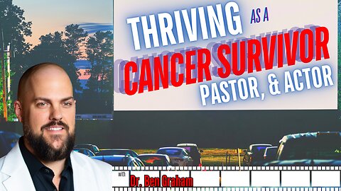 Thriving as a Cancer Survivor, Pastor, & Actor with Ben Graham