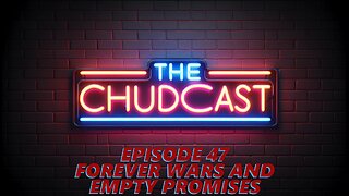 Chudcast 47: Forever Wars and Empty Promises