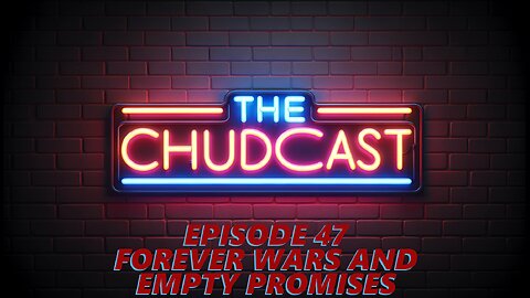 Chudcast 47: Forever Wars and Empty Promises