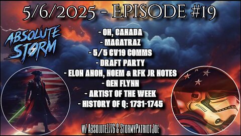 Absolute Storm: Ep. 19 - 9:00pm ET - 5/6/25 - Oh Canada|MAGAtraz|CV19 Comms|AOTW|History Of Q