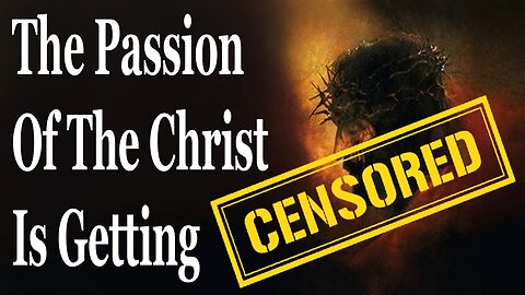 The Passion Of The Christ Is Getting Censored