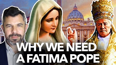 Why we need a Fatima Pope - We need a Marian Pontiff - Dr. Taylor Marshall