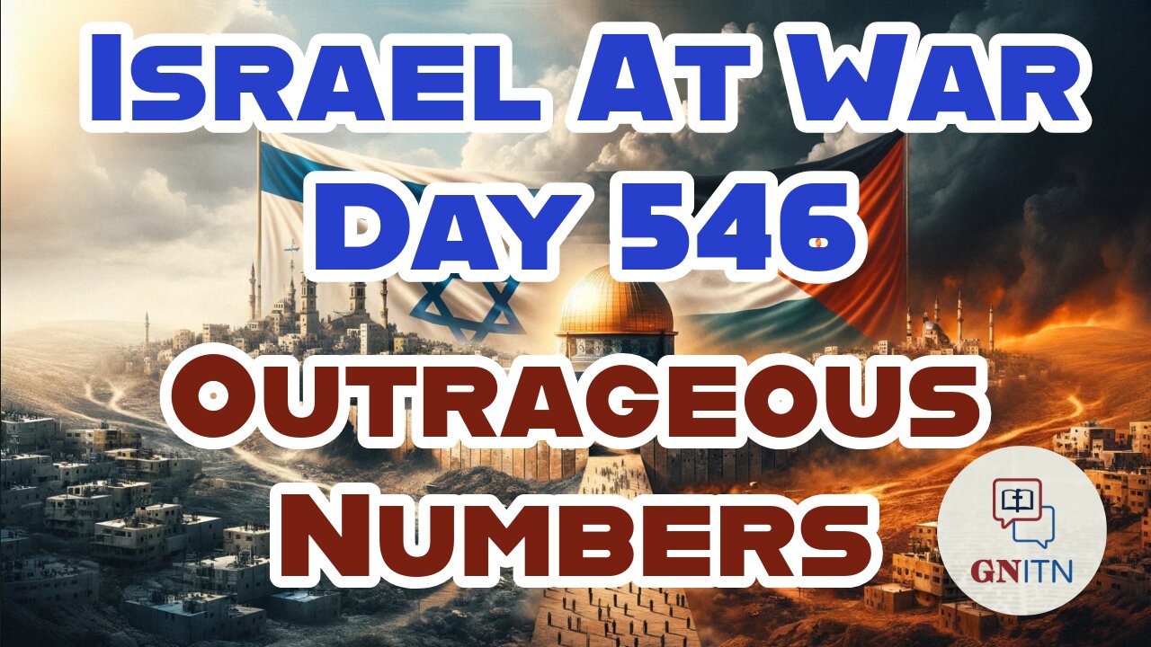 GNITN Special Edition Israel At War Day 546: Outrageous Numbers