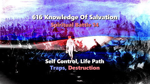 616 Knowledge Of Salvation - Spiritual Battle 14 - Self Control, Life Path, Traps, Destruction