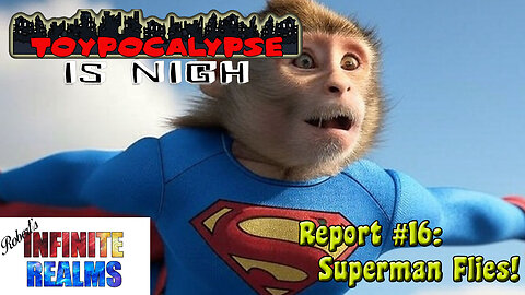 Toypocalypse Report 16: Superman Flies!