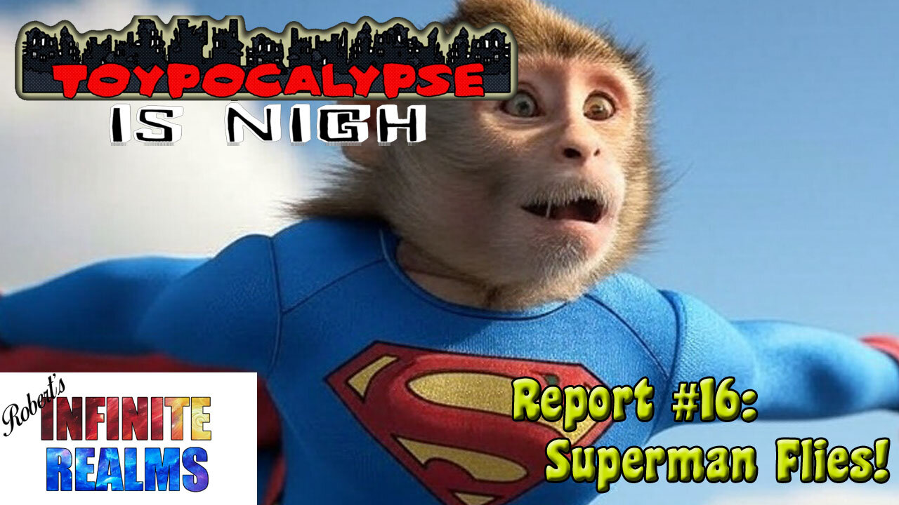 Toypocalypse Report 16: Superman Flies!