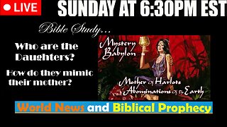 LIVE SUNDAY AT 6:30PM EST - Current News and Biblical Prophecy - Why are the Daughters Harlots?