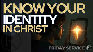 Know Your Identity in Christ • Friday Service