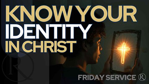 Know Your Identity in Christ • Friday Service