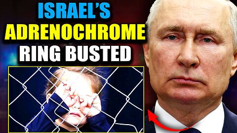 Putin's Adrenochrome Task Force Busts Underground Israeli Child Trafficking Network