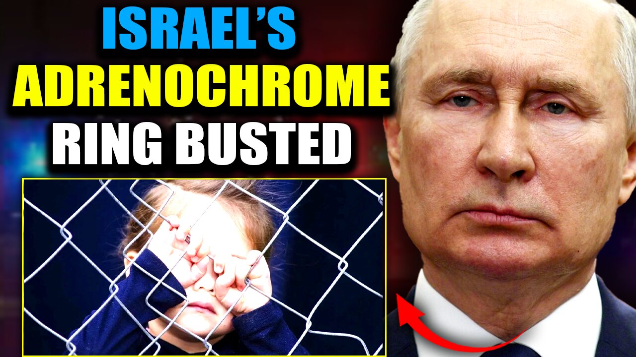 Putin's Adrenochrome Task Force Busts Underground Israeli Child Trafficking Network