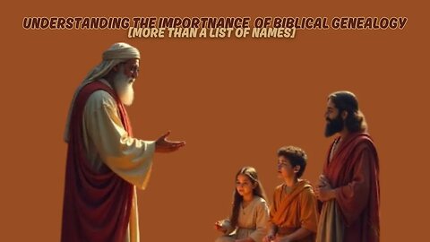 Understanding The Importance of Biblical Genealogy, Special