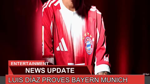 Luis Díaz Proves Bayern Munich Right with Blazing