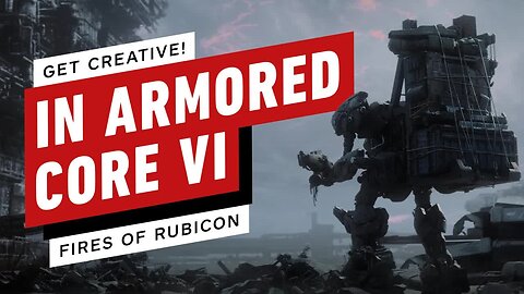 Get Creative in Armored Core 6 - Fires of Rubicon!