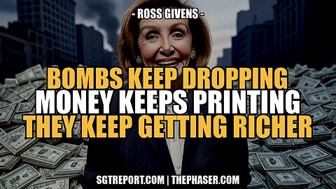 BOMBS KEEP DROPPING, MONEY KEEPS PRINTING & THEY KEEP GETTING RICHER - Ross Givens