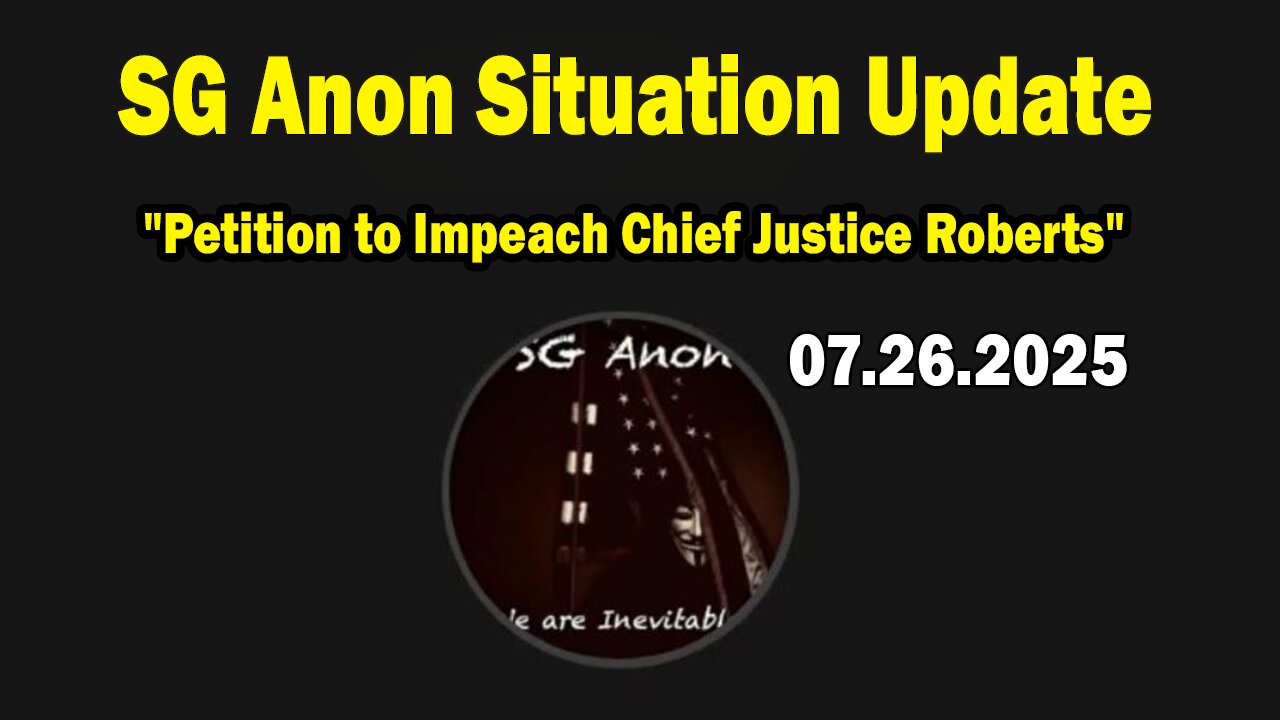 SG Anon Situation Update July 26: "Petition to Impeach Chief Justice Roberts"