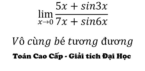 Toán Giải Tích: lim (x→0)⁡ (5x+sin3x)/(7x+sin6x) Vô cùng bé tương đương
