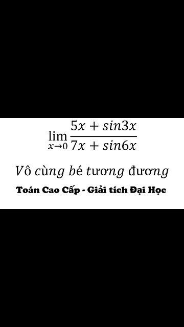 Toán Giải Tích: lim (x→0)⁡ (5x+sin3x)/(7x+sin6x) Vô cùng bé tương đương