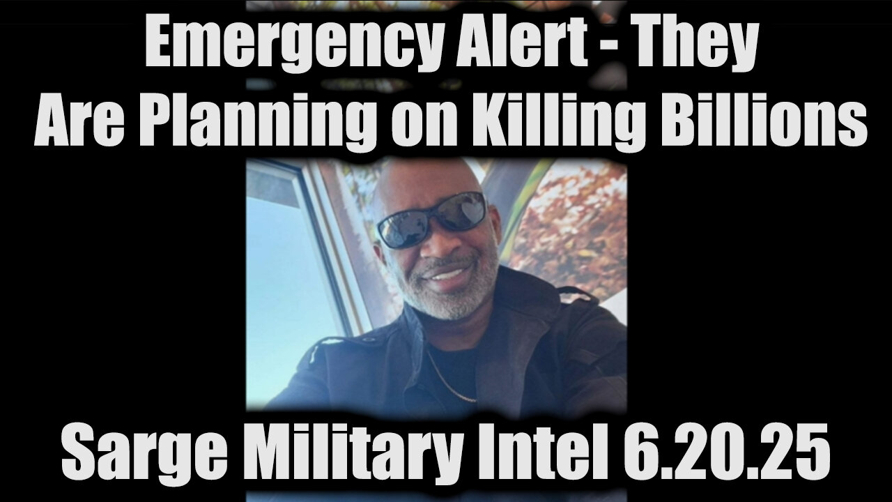 Sarge Military Intel: Emergency Alert 6.20.25 - They Are Planning on Killing Billions