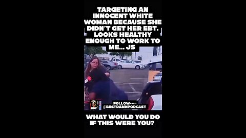 INNOCENT WHITE WOMAN ROBBED BY BLACK LADY IN STORE PARKING LOT BECAUSE SHE DIDN'T GET HER SNAP/EBT!
