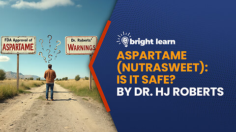 BrightLearn - Aspartame (NutraSweet): Is it Safe? Dr. HJ Roberts