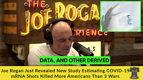Joe Rogan Just Revealed New Study Estimating COVID-19 mRNA Shots Killed More Americans Than 3 Wars
