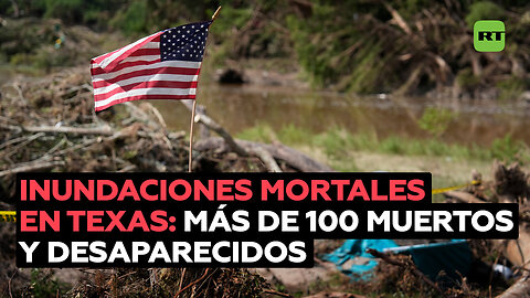 Más de 100 muertos y decenas de desaparecidos tras las inundaciones en Texas