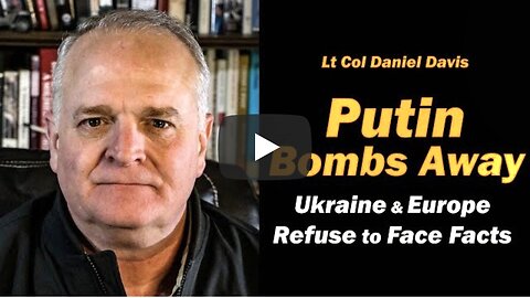 Putin Bombs Away, Europe & Ukraine Refuse to Face Facts /Lt Col Daniel Davis