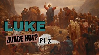 Luke Part 3: Judge Not?