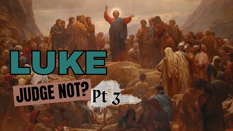 Luke Part 3: Judge Not?