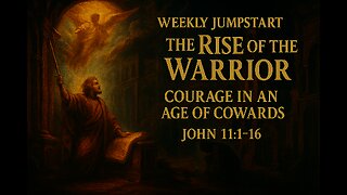 Rise of the Warrior: Courage in an Age of Cowards – John 11:1-16