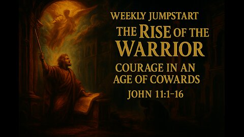 Rise of the Warrior: Courage in an Age of Cowards – John 11:1-16