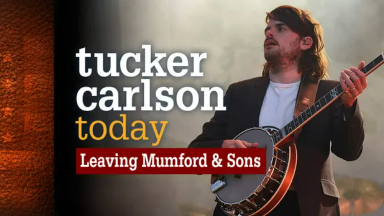 Leaving Mumford & Sons | Tucker Carlson Today