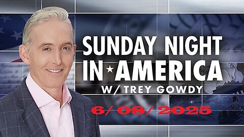 Sunday Night in America with Trey Gowdy (Full Episode) | June 8, 2025