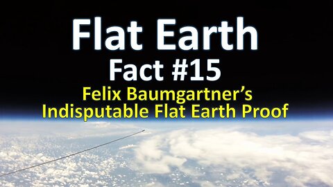 Flat Earth Fact #15 - Felix Baumgartner’s Indisputable Flat Earth Proof