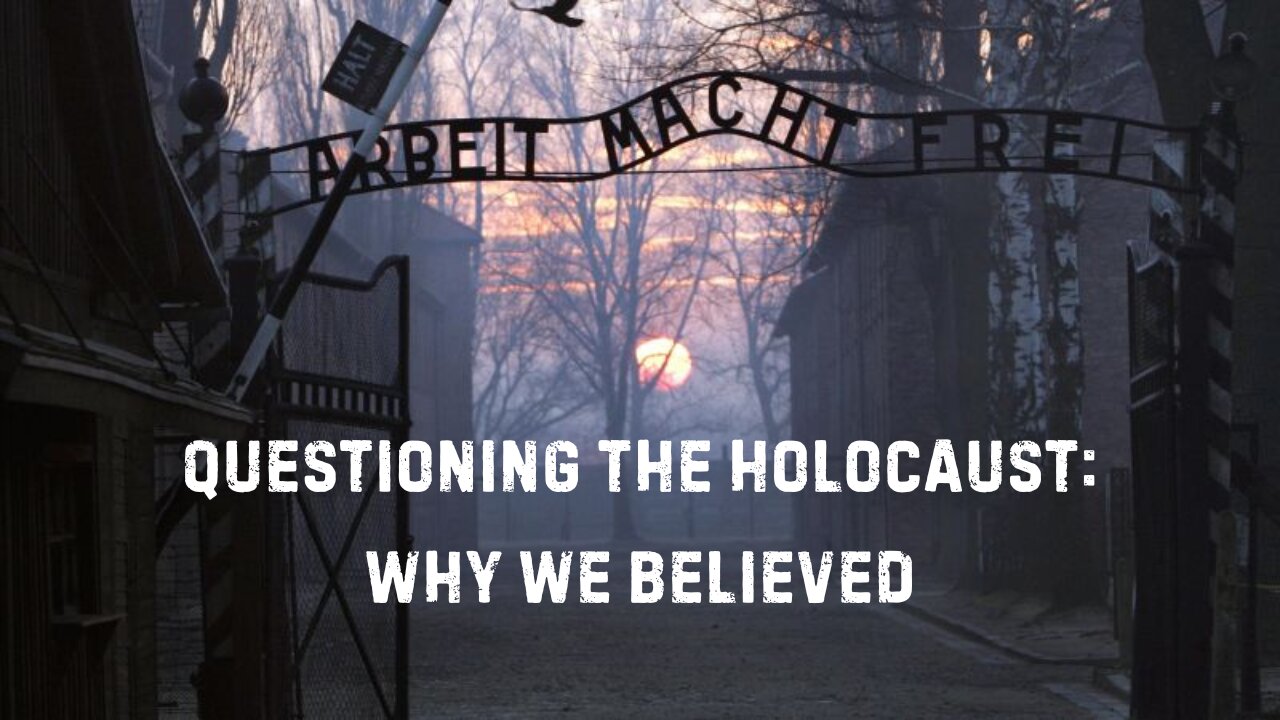 Questioning the Holocaust: Why We Believed