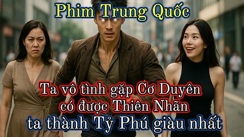 Phim Trung Quốc | Ta vô tình gặp Cơ Duyên , có được Thiên Nhãn . ta thành Tỷ Phú giàu nhất