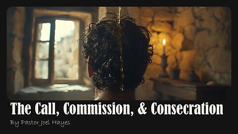 The Call, Commission, & Consecration | Pastor Joel Hayes