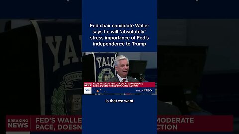 Fed chair candidate Waller says he will absolutely stress importance of Fed's independence to Trump