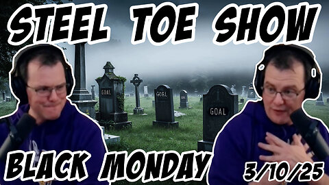 Steel Toe Morning (Evening) Show: Black Monday; Second Goal Miss of the Day 3/10/25