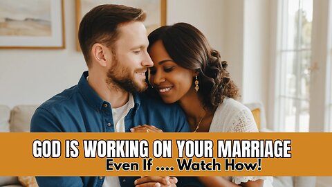 God Is Working On Your Marriage, Even When You Can’t See It.