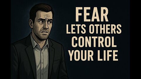 “Fear Lets Others Control Your Life”