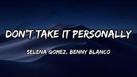 Selena Gomez, benny blanco - Don’t Take It Personally (lyrics)