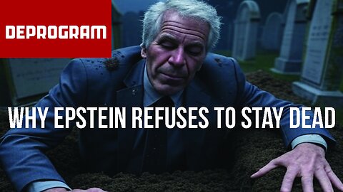 DeProgram: “Why Epstein Refuses to Stay Dead”