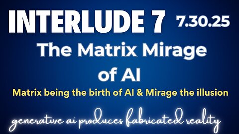 Interlude 7 | 7.30.25 | The Matrix Mirage of AI