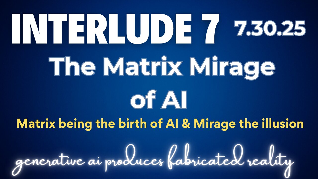 Interlude 7 | 7.30.25 | The Matrix Mirage of AI